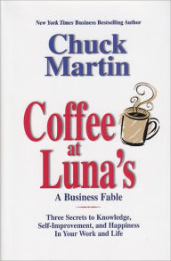 Coffee at Luna's: A Business Fable - Three Secrets to Knowledge, Self-Improvement, and Happiness in Your Work and Life