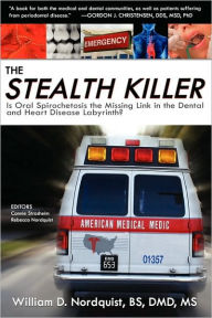 Title: The Stealth Killer: Is Oral Spirochetosis the Missing Link in the Dental and Heart Disease Labyrinth?, Author: William D. Nordquist BS DMD MS