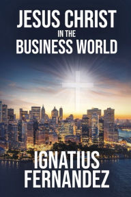 Title: Jesus Christ in the Business World, Author: Ignatius Fernandez