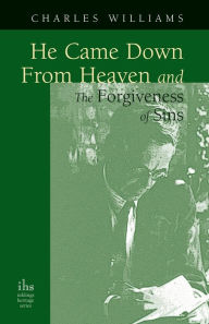 Title: He Came Down from Heaven and the Forgiveness of Sins, Author: Charles Williams PhD