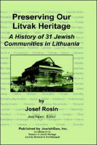 Title: Preserving Our Litvak Heritage - A History of 31 Jewish Communities in Lithuania, Author: Josef Rosin