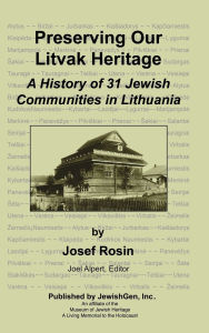 Title: Preserving Our Litvak Heritage - A History of 31 Jewish Communities in Lithuania, Author: Josef Rosin