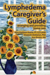 Lymphedema Caregiver's Guide: Arranging and Providing Home Care