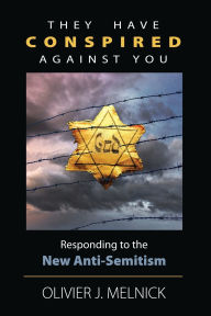 Title: They Have Conspired Against You: Responding to the New Anti-Semitism, Author: Olivier J Melnick