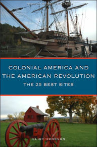 25 Best Sites of Colonial America and the American Revolution: The Essential Travel Handbook