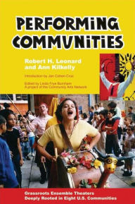 Title: Performing Communities: Grassroots Ensemble Theaters Deeply Rooted in Eight U.S. Communities, Author: Robert H. Leonard