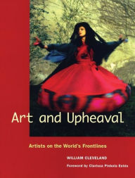 Title: Art and Upheaval: Artists on the World's Frontlines, Author: William Cleveland