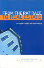 From the Rat Race to Real Estate: The Beginner's Bible to Real Estate Investing