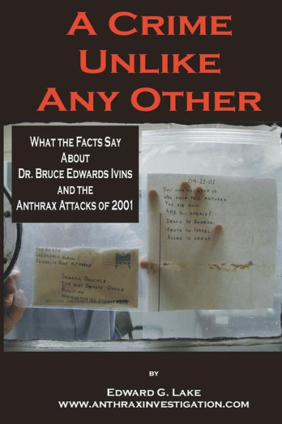 A Crime Unlike Any Other: What the Facts Say About Dr. Bruce Edwards Ivins and The Anthrax Attacks of 2001
