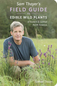 Title: Sam Thayer's Field Guide to Edible Wild Plants: of Eastern and Central North America, Author: Samuel Thayer