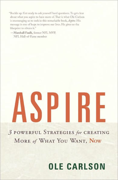 Aspire: 3 Powerful Strategies for Creating More of What You Want, Now