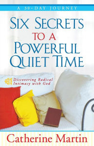 Title: Six Secrets To A Powerful Quiet Time, Author: Catherine Martin M.a Aut