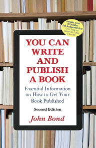 Title: You Can Write and Publish a Book: Essential Information on How to Get Your Book Published, Author: John Bond