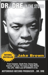 Title: Dr. DRE in the Studio: From Compton, Death Row, Snoop Dogg, Eminem, 50 Cent, the Game and Mad Money - The Life, Times and Aftermath of the No, Author: Jake Brown