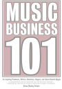 Music Business 101: For Aspiring Producers, Writers, Musicians, Singers, And Future Record Moguls.