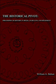 Title: The Historical Pivot: Philosophy of History in Hegel, Schelling, and HÃ¯Â¿Â½lderlin, Author: William Andrew Behun