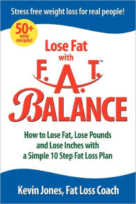 Title: Lose Fat with Fat Balance: How to Lose Fat, Lose Pounds, and Lose Inches with a Simple 10 Step Fat Loss Plan, Author: Kevin Jones Dr