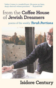 Title: From the Coffee House of Jewish Dreamers: Poems on the Weekly Torah Portion and Poems of Wonder and Wandering, Author: Isidore Century