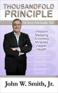 Title: Thousandfold Principle: The Secret of the Number 1000, Author: John W. Smith Jr.