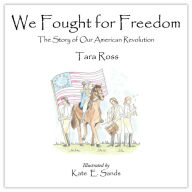 Title: We Fought for Freedom: The Story of Our American Revolution, Author: Tara Ross