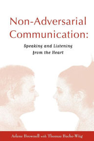 Title: Non-Adversarial Communication: Speaking and Listening from the Heart, Author: Arlene Brownell