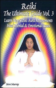 Reiki the Ultimate Guide, Volume 3: Learn New Reiki Aura Attunements Heal Mental and Emotional Issues