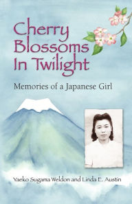 Title: Cherry Blossoms in Twilight: Memories of a Japanese Girl, Author: Yaeko Sugama-Weldon