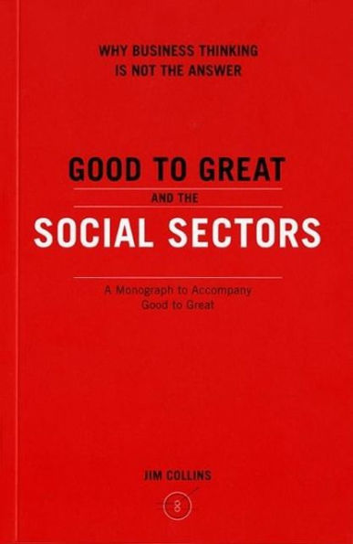 Good to Great and the Social Sectors: Why Business Thinking Is Not the Answer