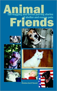 Title: Animal Friends: Tail Wagging and Throat Purring Stories of Shelter and Rescue Pets, Author: Christina Jirak O'Donnell