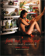 Title: Fork Me, Spoon Me: The Sensual Cookbook (Limited Edition), Author: Amy Reiley