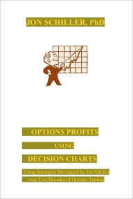 Title: Options Profits Using Decision Charts: Using Strategies Developed by Jon Schiller over Two Decades of Options Trading, Author: Jon Schiller