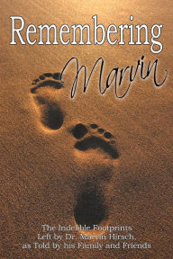 Title: Remembering Marvin: The Indelible Footprints Left by Dr. Marvin Hirsch, as Told by His Family and Friends, Author: Craig I Hirsch