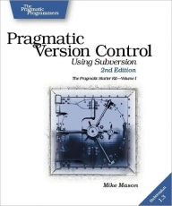 Pragmatic Version Control: Using Subversion - The Pragmatic Starter Kit, Volume I