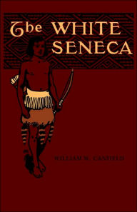 Title: The White Seneca, Author: William W Canfield