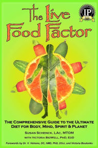 The Live Food Factor: The Comprehensive Guide to the Ultimate Diet for Body, Mind, Spirit and Planet