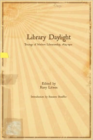 Title: Library Daylight: Traces of Modern Librarianship, 1874-1922, Author: Rory Litwin