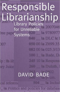 Title: Responsible Librarianship: Library Policies for Unreliable Systems, Author: David W Bade