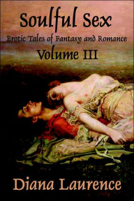 Soulful Sex Volume III: Erotic Tales of Fantasy and Romance