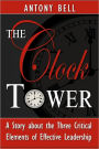The Clock Tower: A Story about the Three Critical Elements of Effective Leadership