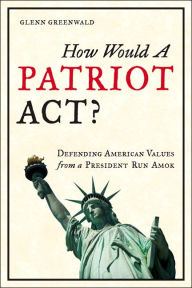 How Would a Patriot Act?: Defending American Values from a President Run Amok