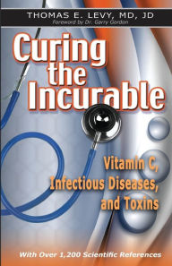 Title: Curing the Incurable: Vitamin C, Infectious Diseases, and Toxins, Author: Thomas Levy