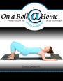 On a Roll @ Home: Home Exercises for Stretch and Massage on the Foam Roller