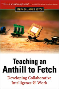 Title: Teaching an Anthill to Fetch: Developing Collaborative Intelligence @ Work, Author: Stephen James Joyce