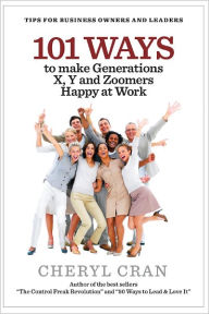 Title: 101 Ways to Make Generations X, Y and Zoomers Happy at Work, Author: Cheryl Cran