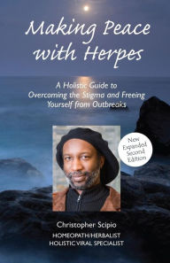 Title: Making Peace With Herpes: A Holistic Guide To Overcoming The Stigma And Freeing Yourself From Outbreaks, Author: Christopher Scipio