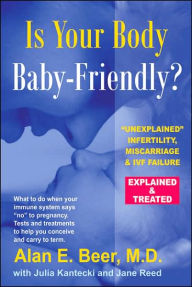 Is Your Body Baby-Friendly?: Unexplained Infertility, Miscarriage & IVF Failure - Explained