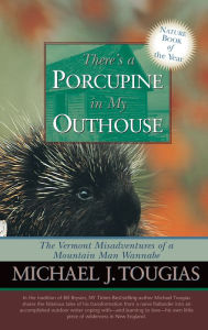 There's a Porcupine in My Outhouse: The Vermont Misadventures of a Mountain Man Wannabe