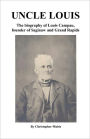 Uncle Louis: The Biography Of Louis Campau, Founder Of Saginaw And Grand Rapids