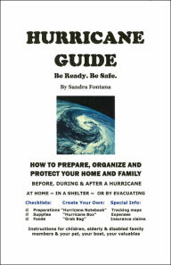 Title: Hurricane Guide: Be Ready. Be Safe: How To Prepare, Organize and Protect Your Home and Family Before, During & After a Hurricane, Author: Sandra Fontana