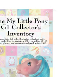 Title: The My Little Pony G1 Collector's Inventory: An Unofficial Full Color Illustrated Collector's Price Guide to the First Generation of Mlp Including All, Author: Summer Hayes